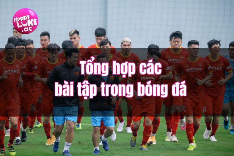 Tổng hợp các bài tập trong bóng đá cơ bản nhất