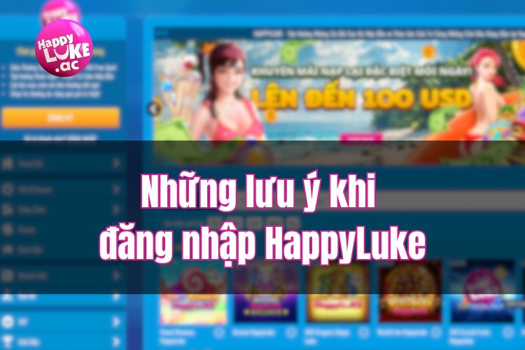 Những lưu ý khi thực hiện đăng nhập vào nhà cái HappyLuke